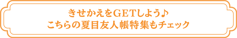 きせかえをGETしよう♪こちらの夏目友人帳特集もチェック