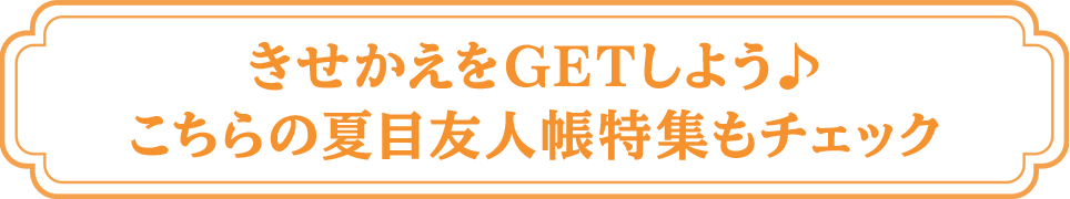 きせかえをGETしよう♪こちらの夏目友人帳特集もチェック