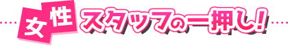 女性スタッフの一押し！
