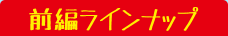前編ラインナップ