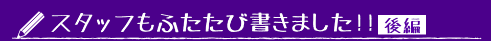 スタッフもふたたび書きました!!