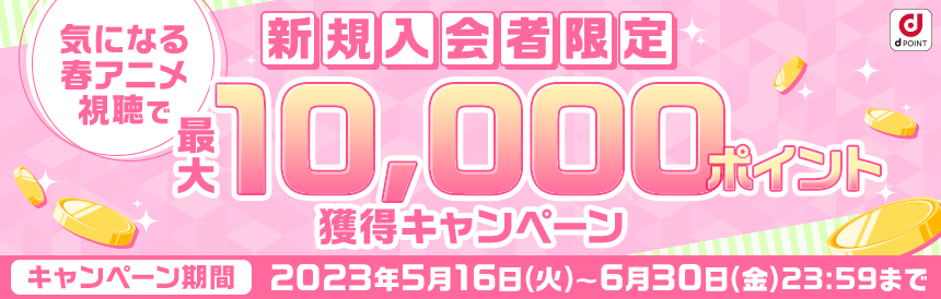 【新規入会者限定】気になる春アニメ視聴で最大10,000ポイント獲得キャンペーン