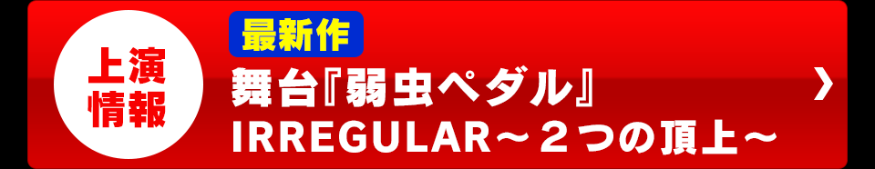 上映情報 舞台『弱虫ペダル』IRREGULAR~2つの頂上~