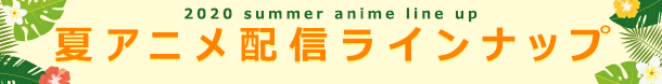 2020夏アニメ配信ラインナップ
