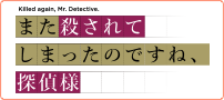 また殺されてしまったのですね、探偵様