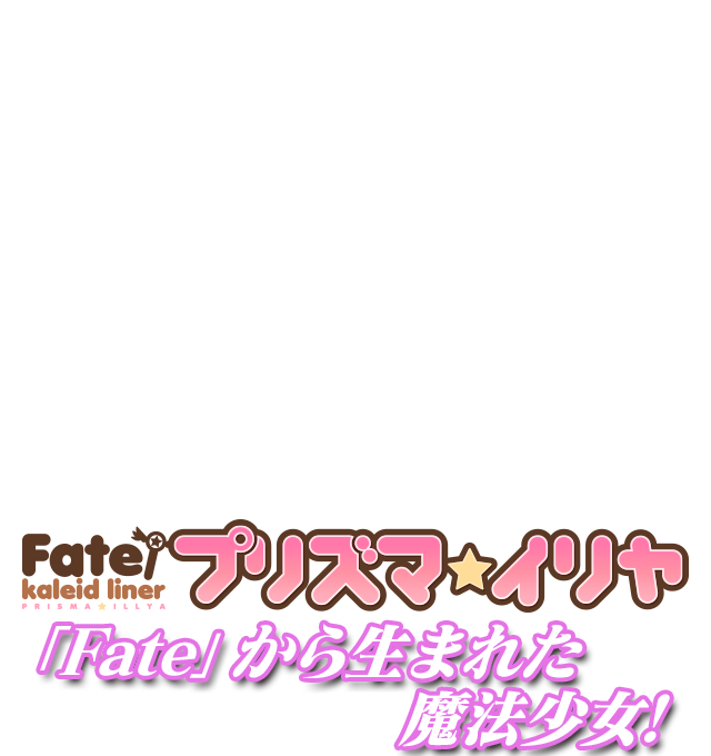 Fate/kaleid liner プリズマ☆イリヤ 「Fate」から生まれた魔法少女!