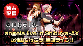 angela live in Shibuya-AX a列車で行こう！全曲ライブ！！