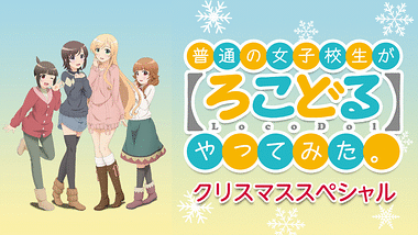 普通の女子校生が【ろこどる】やってみた。 第3話 | dアニメストア