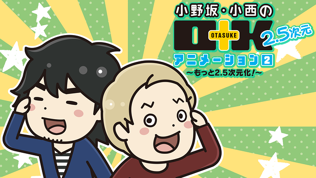 小野坂・小西のO+K 2.5次元 アニメーション 2 ～もっと2.5次元化！～