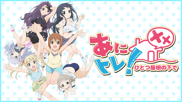 あにトレ！XX～ひとつ屋根の下で～ | アニメ動画見放題 | dアニメストア 