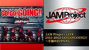 JAM Project LIVE 2011-2012 GO!GO!GOING!!～不滅のZIPANG～