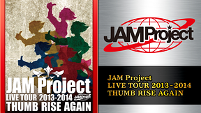 JAM Project LIVE TOUR 2013-2014 THUMB RISE AGAIN