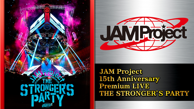 JAM Project 15th Anniversary Premium LIVE THE STRONGER'S PARTY | アニメ動画見放題 |  dアニメストア
