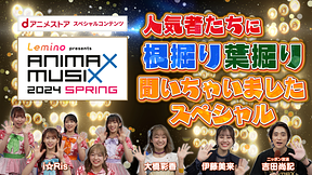 ANIMAX MUSIX 2024 SPRING　人気者たちに根掘り葉掘り聞いちゃいましたスペシャル!!